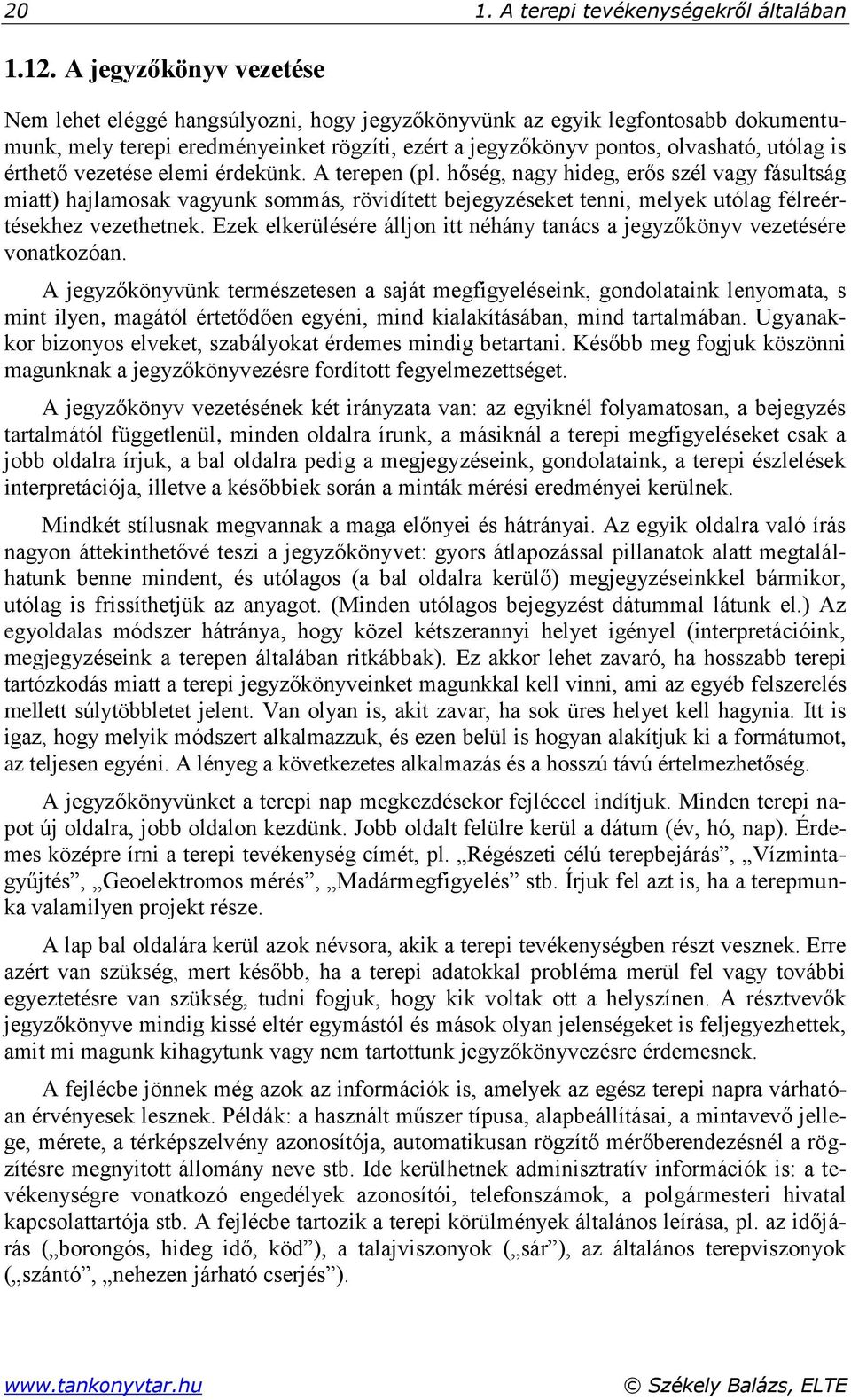 érthető vezetése elemi érdekünk. A terepen (pl. hőség, nagy hideg, erős szél vagy fásultság miatt) hajlamosak vagyunk sommás, rövidített bejegyzéseket tenni, melyek utólag félreértésekhez vezethetnek.