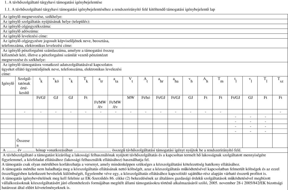 képviselőjének neve, beosztása, telefonszáma, elektronikus levelezési címe: Az igénylő pénzforgalmi számlaszáma, amelyre a támogatási összeg kifizetését kéri, illetve a pénzforgalmi számlát vezető