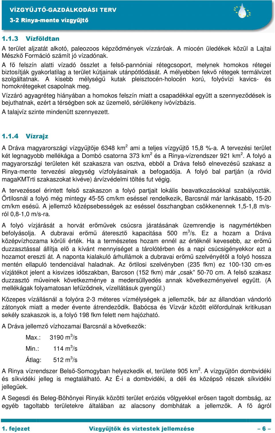 A mélyebben fekvı rétegek termálvizet szolgáltatnak. A kisebb mélységő kutak pleisztocén-holocén korú, folyóvízi kavics- és homokrétegeket csapolnak meg.