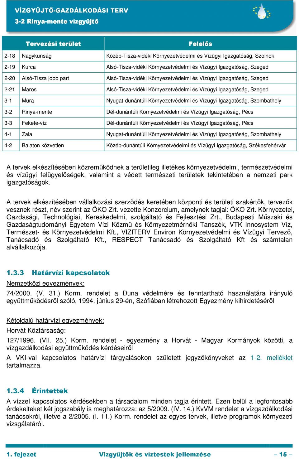 Környezetvédelmi és Vízügyi Igazgatóság, Szombathely Dél-dunántúli Környezetvédelmi és Vízügyi Igazgatóság, Pécs 3-3 Fekete-víz Dél-dunántúli Környezetvédelmi és Vízügyi Igazgatóság, Pécs 4-1 Zala