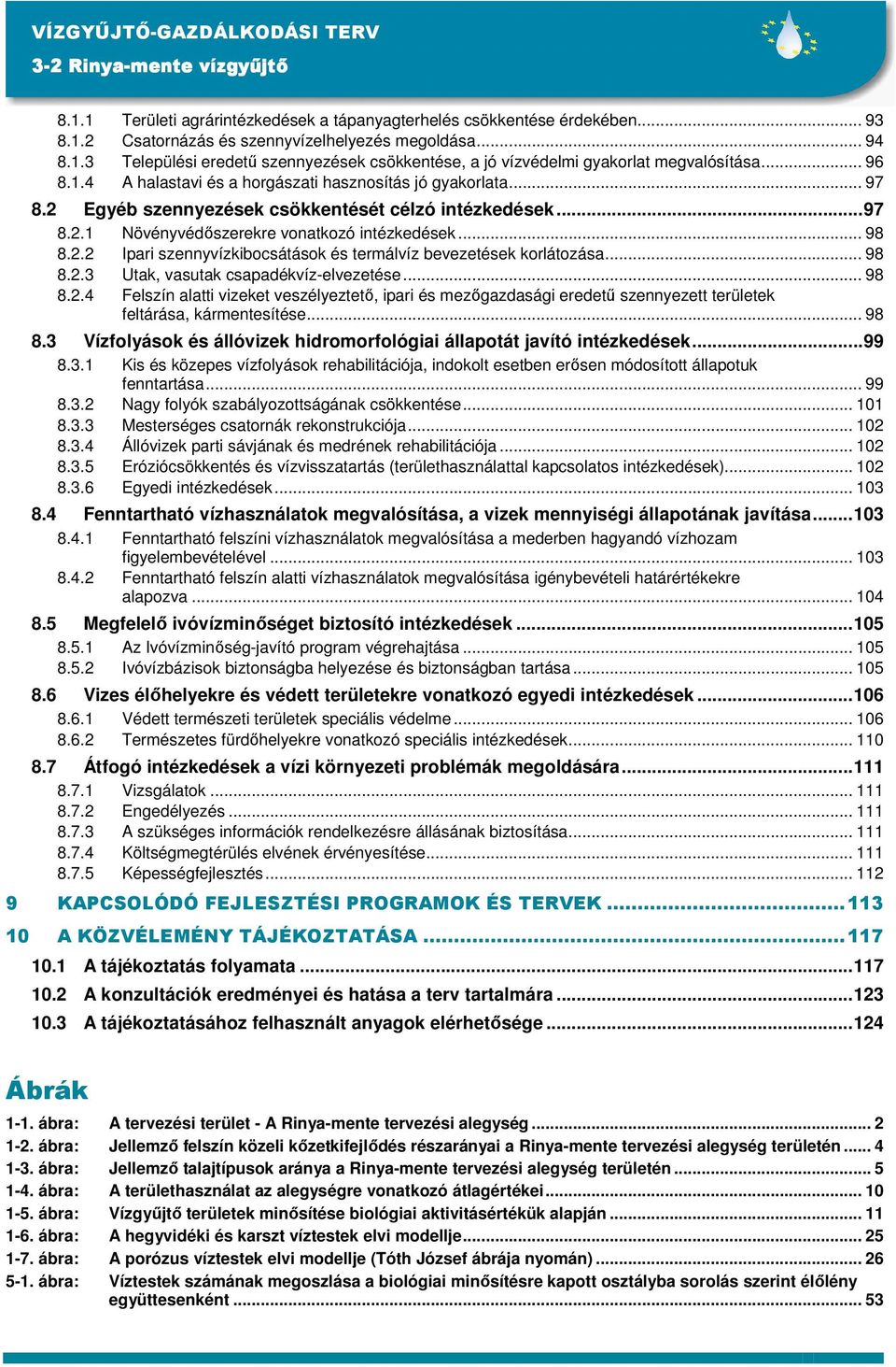 .. 98 8.2.3 Utak, vasutak csapadékvíz-elvezetése... 98 8.2.4 Felszín alatti vizeket veszélyeztetı, ipari és mezıgazdasági eredető szennyezett területek feltárása, kármentesítése... 98 8.3 Vízfolyások és állóvizek hidromorfológiai állapotát javító intézkedések.