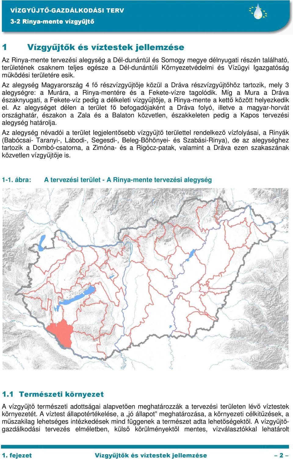 Míg a Mura a Dráva északnyugati, a Fekete-víz pedig a délkeleti je, a Rinya-mente a kettı között helyezkedik el.