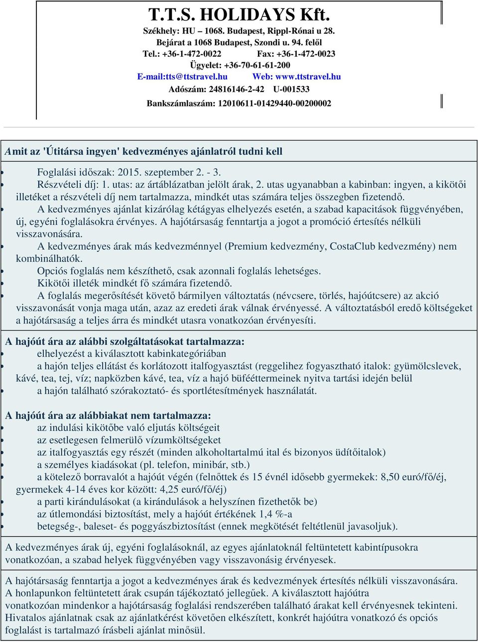 A kedvezményes ajánlat kizárólag kétágyas elhelyezés esetén, a szabad kapacitások függvényében, új, egyéni foglalásokra érvényes.