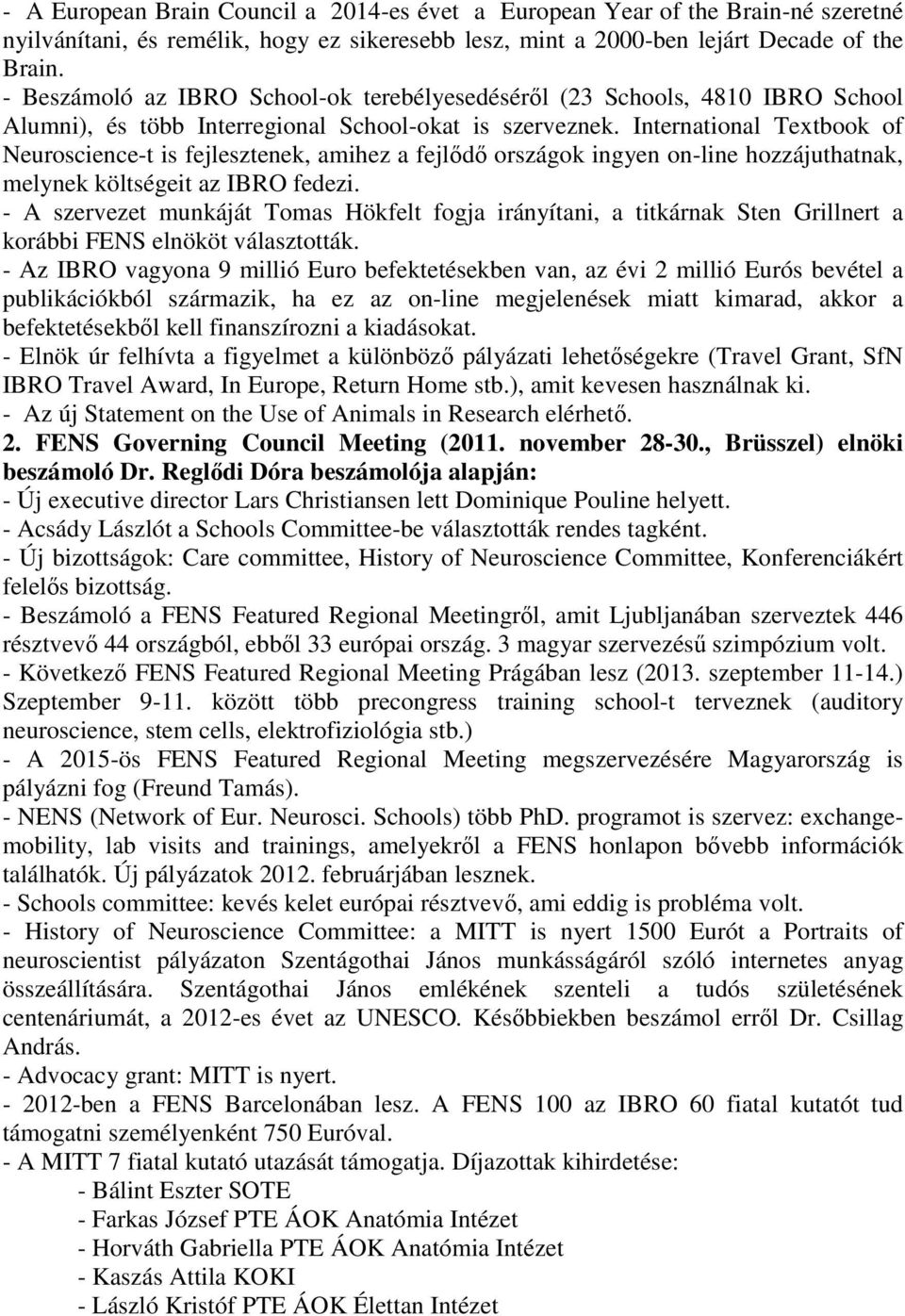 International Textbook of Neuroscience-t is fejlesztenek, amihez a fejlődő országok ingyen on-line hozzájuthatnak, melynek költségeit az IBRO fedezi.