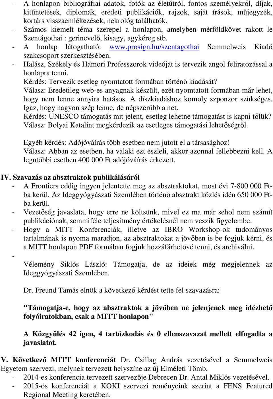 hu/szentagothai Semmelweis Kiadó szakcsoport szerkesztésében. - Halász, Székely és Hámori Professzorok videóját is tervezik angol feliratozással a honlapra tenni.