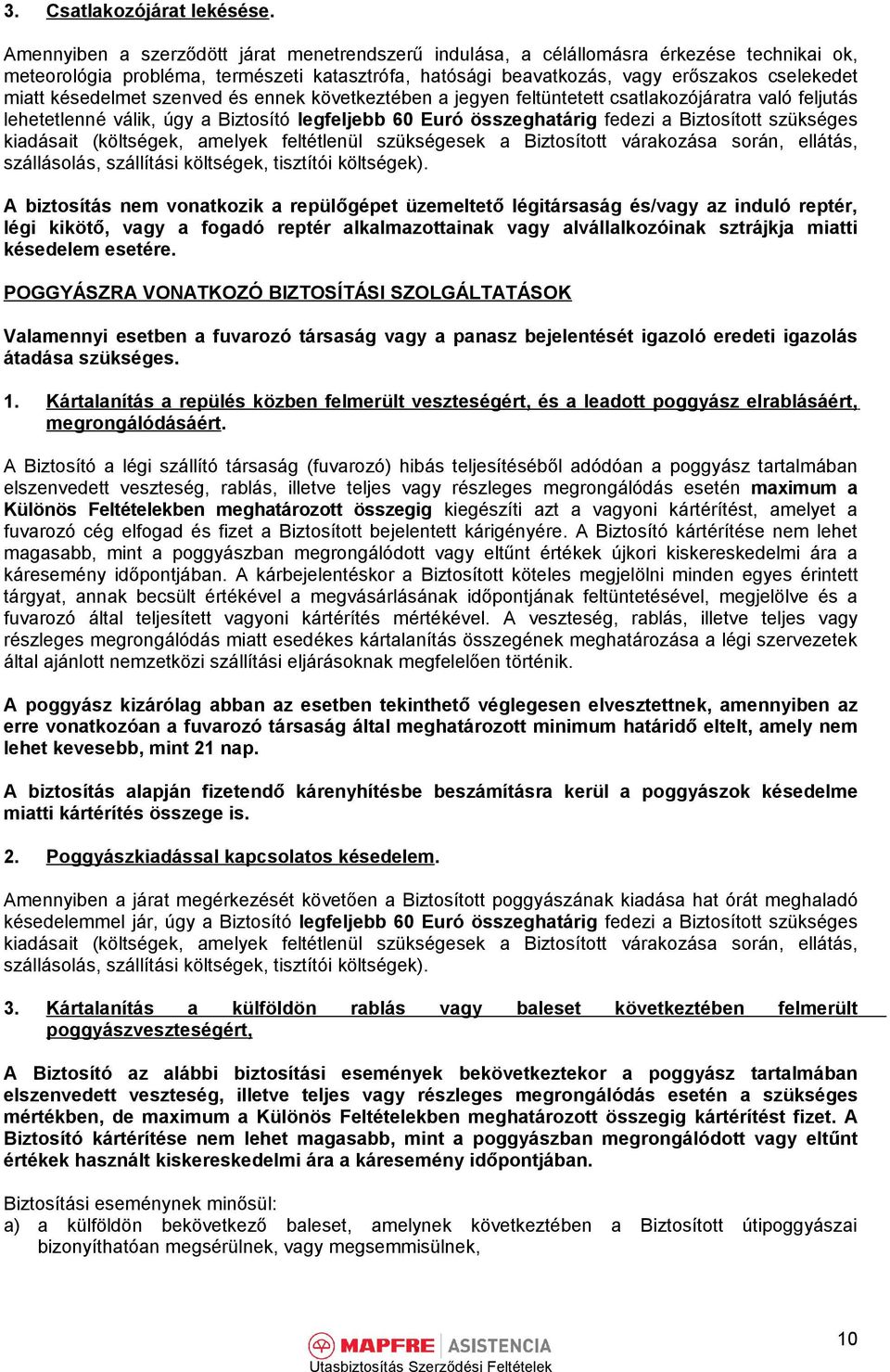 késedelmet szenved és ennek következtében a jegyen feltüntetett csatlakozójáratra való feljutás lehetetlenné válik, úgy a Biztosító legfeljebb 60 Euró összeghatárig fedezi a Biztosított szükséges