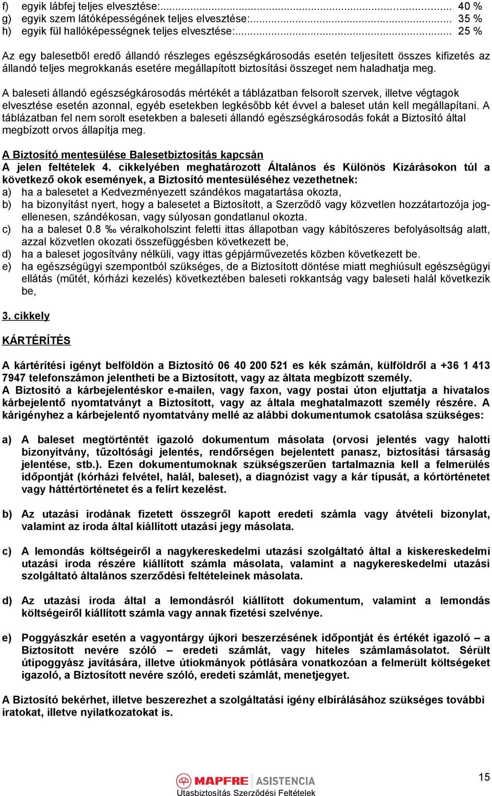 A baleseti állandó egészségkárosodás mértékét a táblázatban felsorolt szervek, illetve végtagok elvesztése esetén azonnal, egyéb esetekben legkésőbb két évvel a baleset után kell megállapítani.