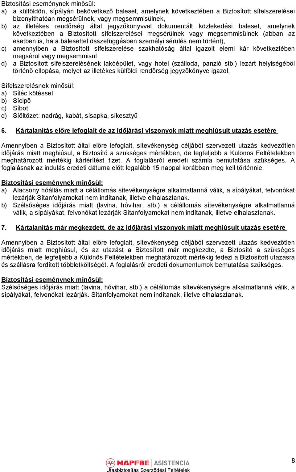 összefüggésben személyi sérülés nem történt), c) amennyiben a Biztosított sífelszerelése szakhatóság által igazolt elemi kár következtében megsérül vagy megsemmisül d) a Biztosított sífelszerelésének