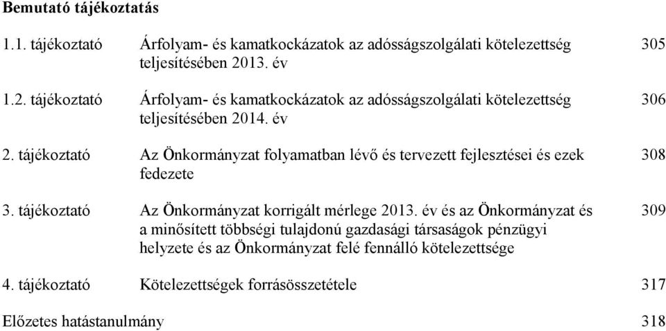 tájékoztató Az Önkormányzat folyamatban lévő és tervezett fejlesztései és ezek fedezete 3. tájékoztató Az Önkormányzat korrigált mérlege 2013.