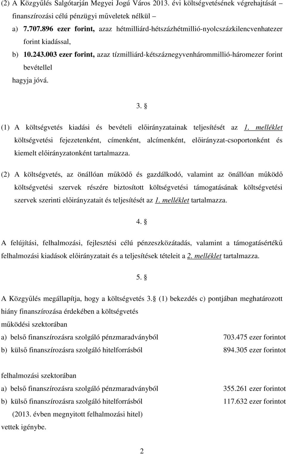 003 ezer forint, azaz tízmilliárd-kétszáznegyvenhárommillió-háromezer forint bevétellel hagyja jóvá. 3. (1) A költségvetés kiadási és bevételi előirányzatainak teljesítését az 1.