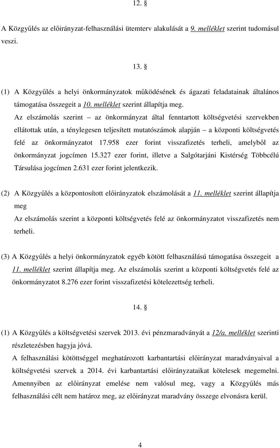 Az elszámolás szerint az önkormányzat által fenntartott költségvetési szervekben ellátottak után, a ténylegesen teljesített mutatószámok alapján a központi költségvetés felé az önkormányzatot 17.