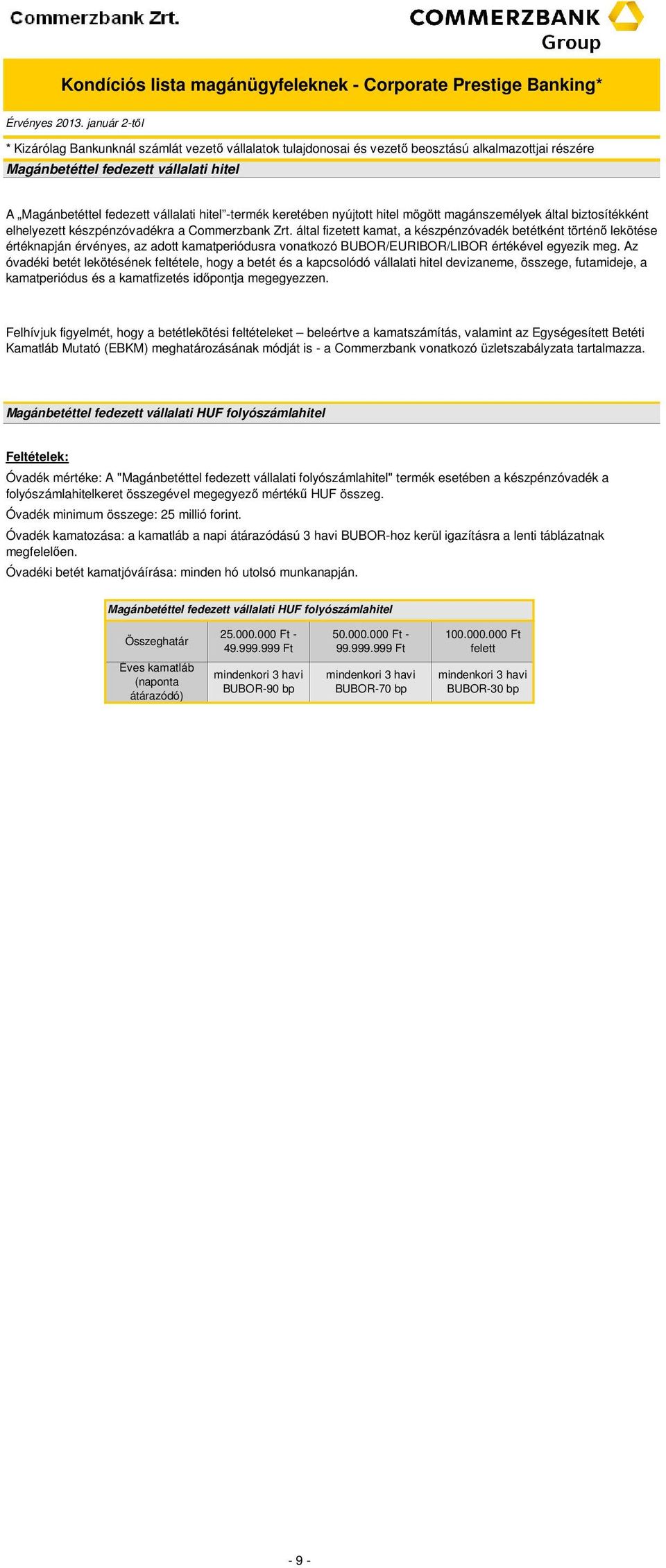 által fizetett kamat, a készpénzóvadék betétként történő lekötése értéknapján érvényes, az adott kamatperiódusra vonatkozó BUBOR/IBOR/LIBOR értékével egyezik meg.