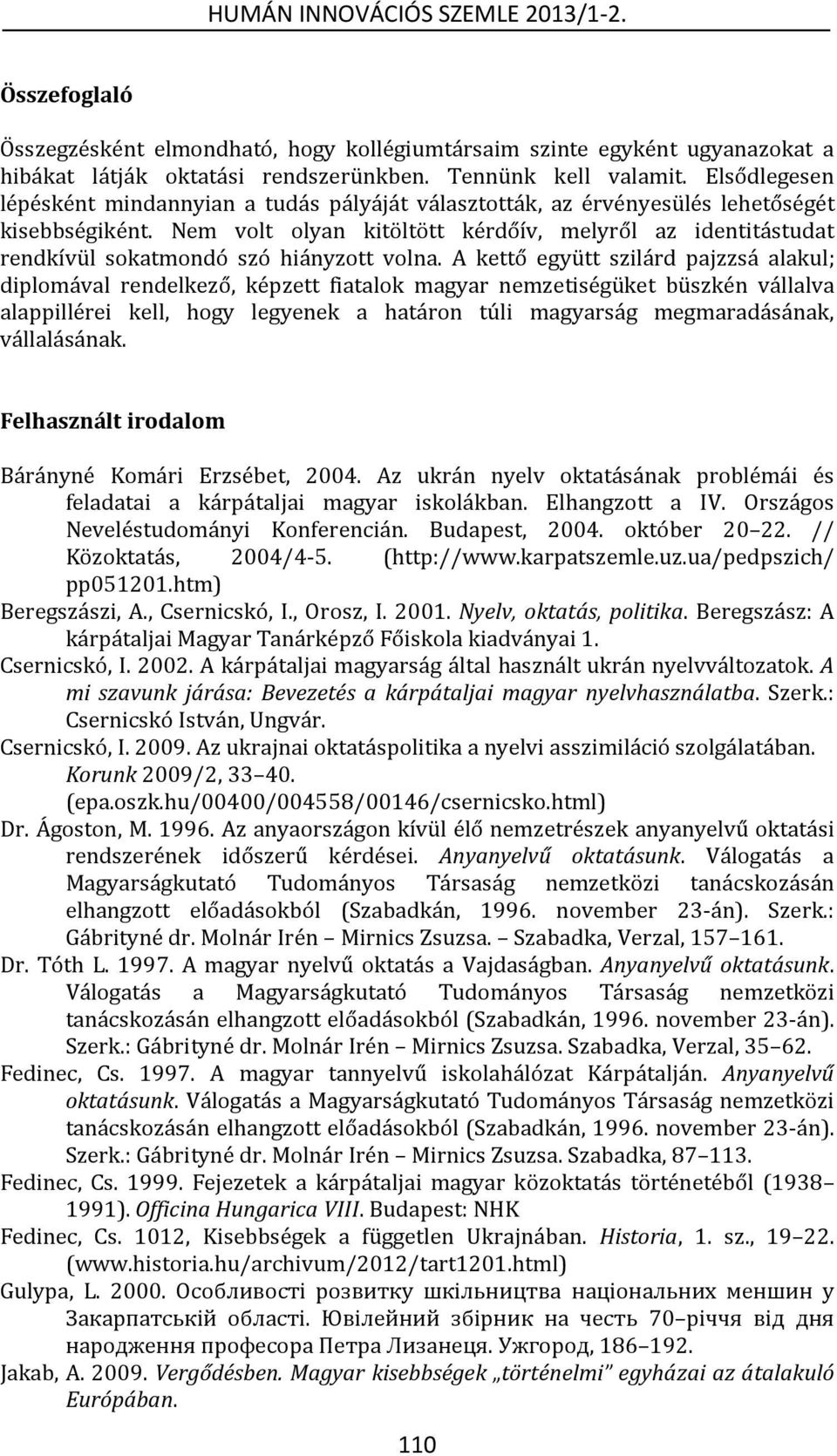 Nem volt olyan kitöltött kérdőív, melyről az identitástudat rendkívül sokatmondó szó hiányzott volna.