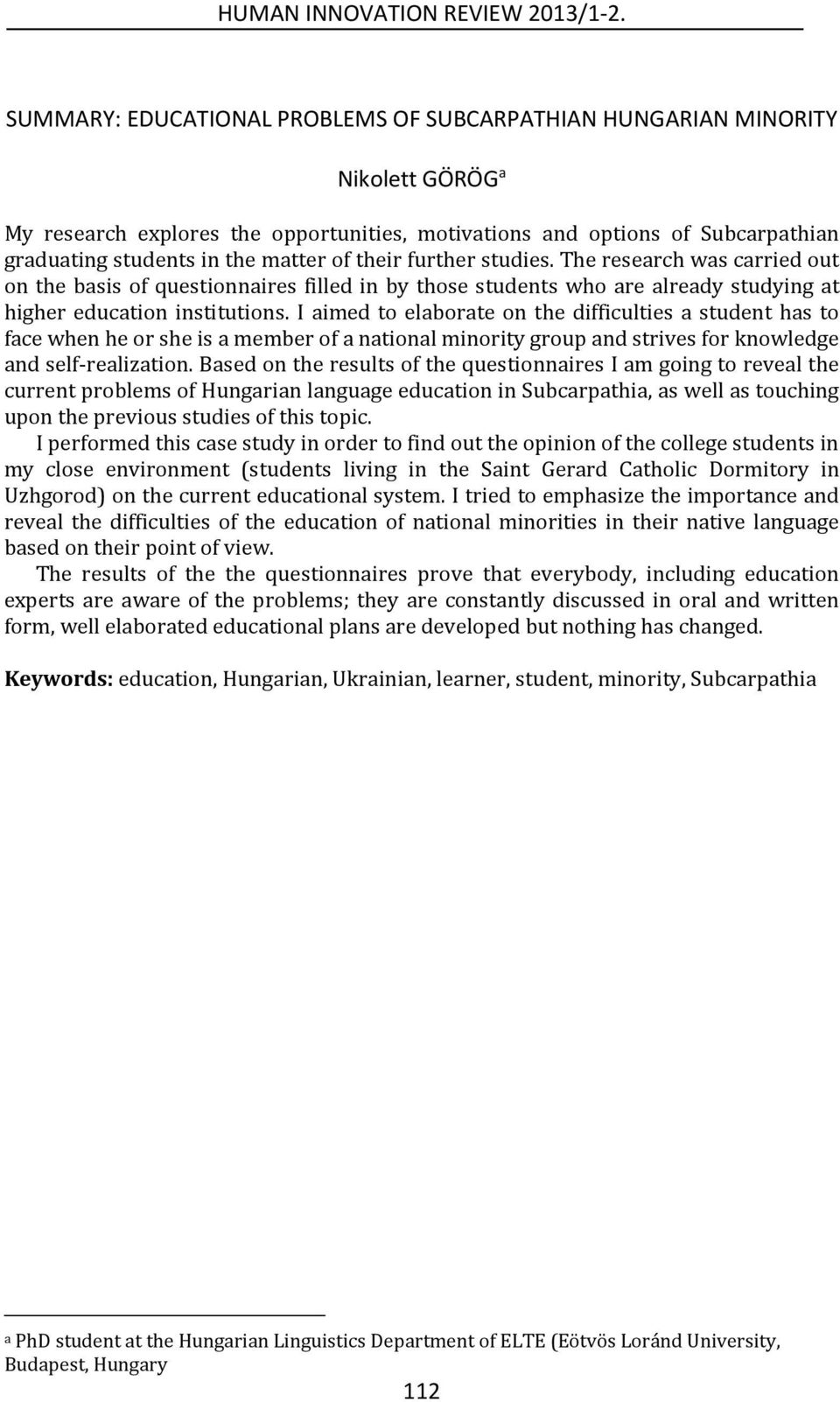of their further studies. The research was carried out on the basis of questionnaires filled in by those students who are already studying at higher education institutions.