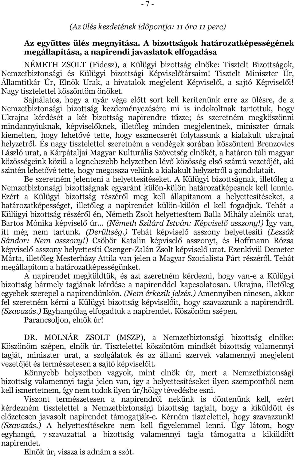 Képviselőtársaim! Tisztelt Miniszter Úr, Államtitkár Úr, Elnök Urak, a hivatalok megjelent Képviselői, a sajtó Képviselői! Nagy tisztelettel köszöntöm önöket.
