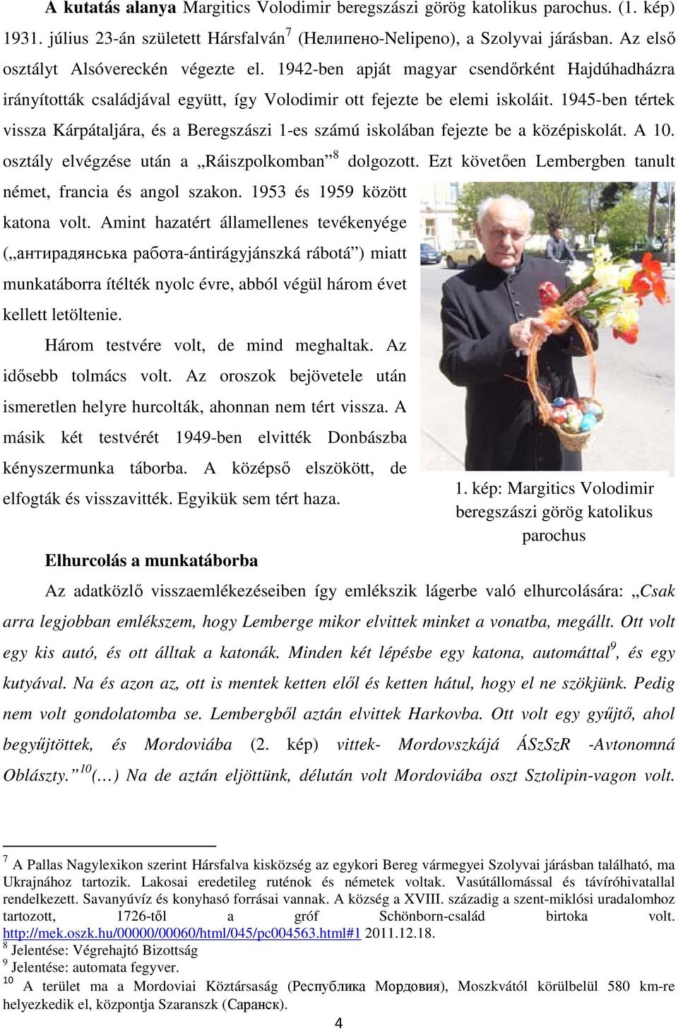 1945-ben tértek vissza Kárpátaljára, és a Beregszászi 1-es számú iskolában fejezte be a középiskolát. A 10. osztály elvégzése után a Ráiszpolkomban 8 német, francia és angol szakon.