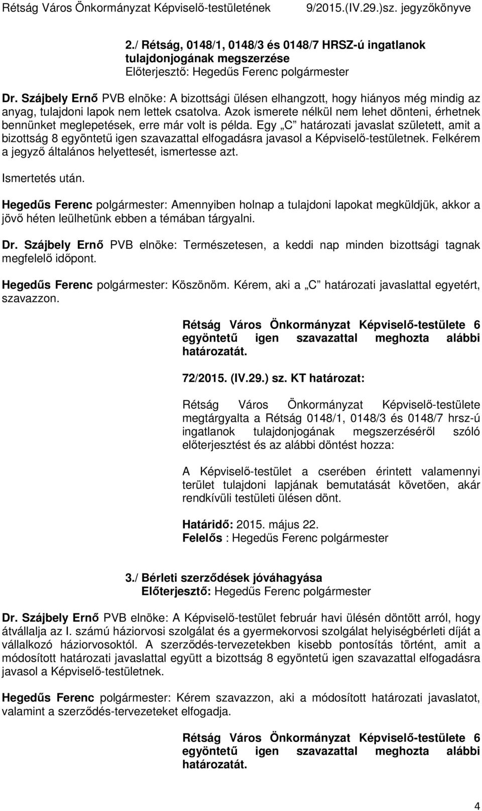 Azok ismerete nélkül nem lehet dönteni, érhetnek bennünket meglepetések, erre már volt is példa.