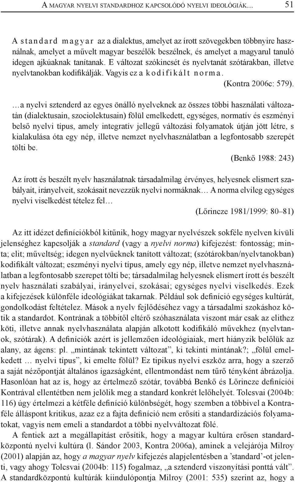 tanítanak. E változat szókincsét és nyelvtanát szótárakban, illetve nyelvtanokban kodifikálják. Vagyis ez a k o d i f i k á l t n o r m a. (Kontra 2006c: 579).