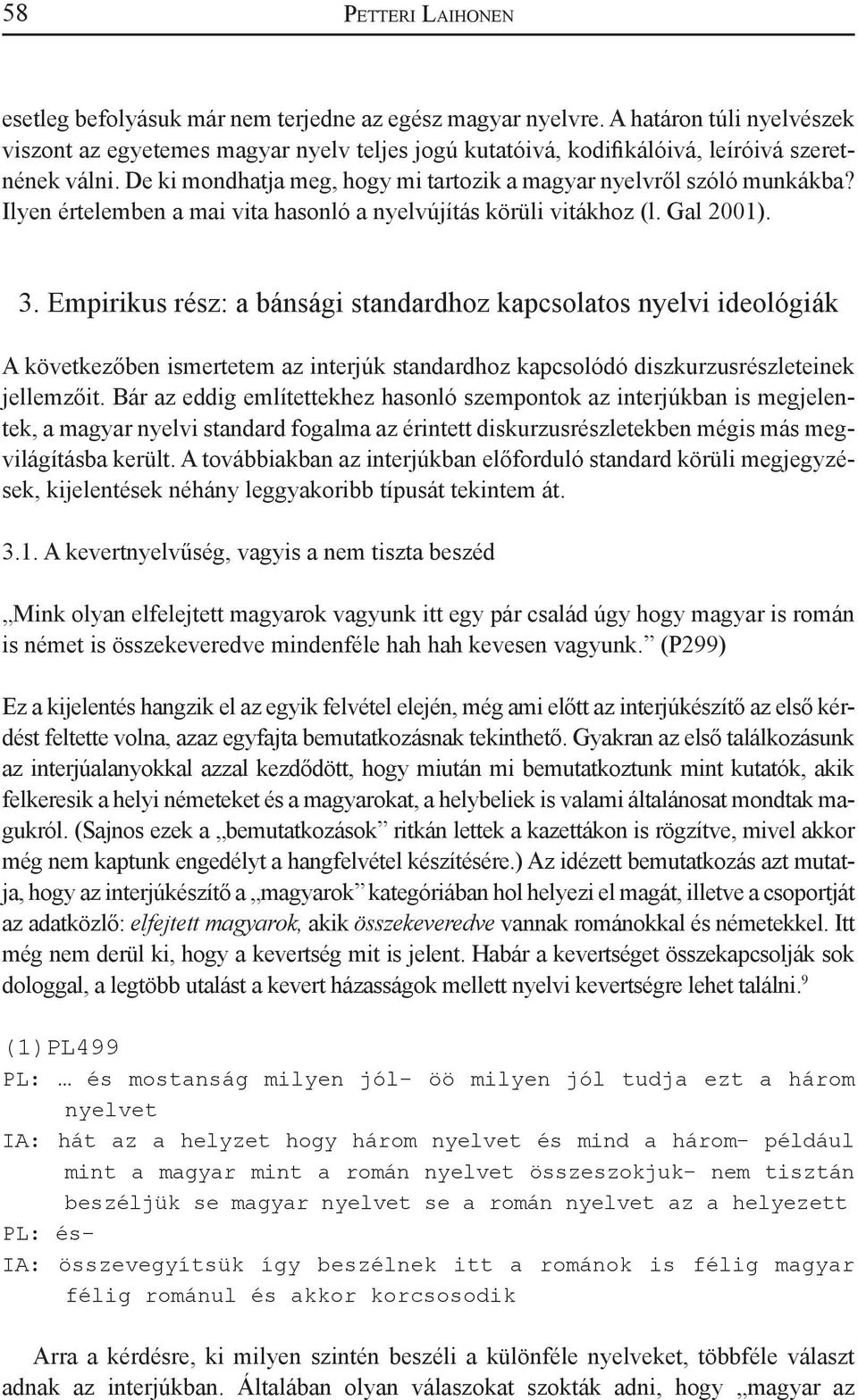 Ilyen értelemben a mai vita hasonló a nyelvújítás körüli vitákhoz (l. Gal 2001). 3.