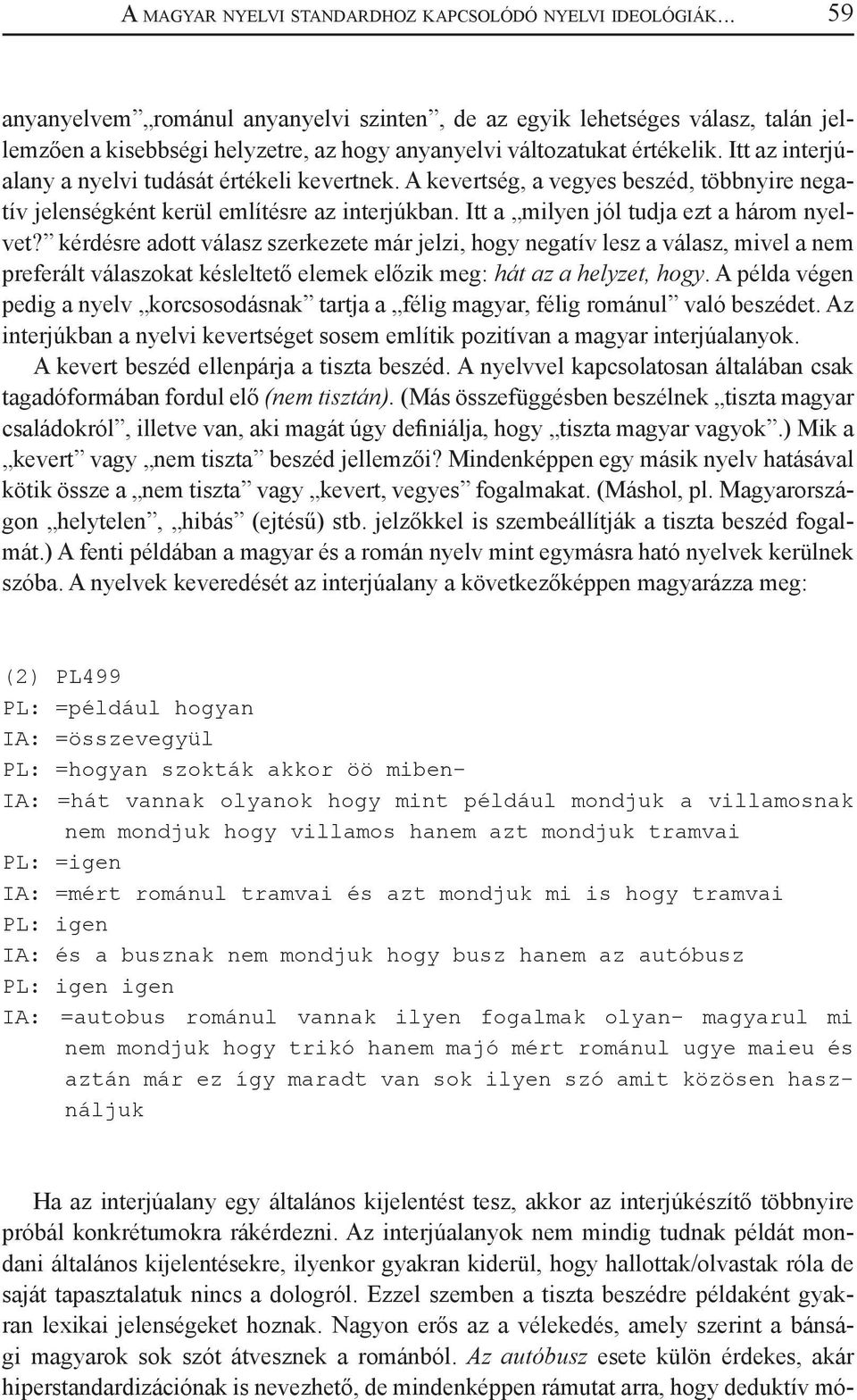 Itt az interjúalany a nyelvi tudását értékeli kevertnek. A kevertség, a vegyes beszéd, többnyire negatív jelenségként kerül említésre az interjúkban. Itt a milyen jól tudja ezt a három nyelvet?