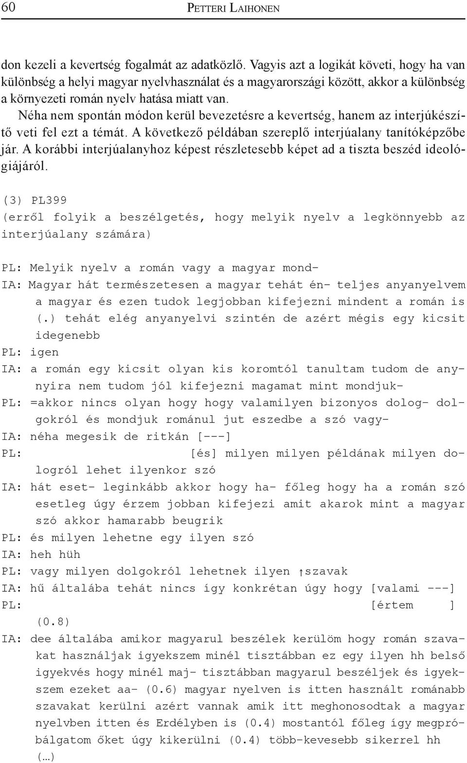 Néha nem spontán módon kerül bevezetésre a kevertség, hanem az interjúkészítő veti fel ezt a témát. A következő példában szereplő interjúalany tanítóképzőbe jár.