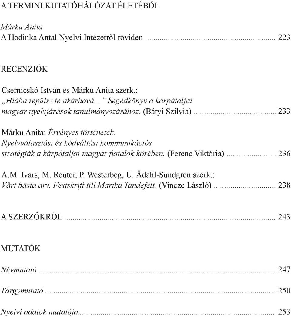 Nyelvválasztási és kódváltási kommunikációs stratégiák a kárpátaljai magyar fiatalok körében. (Ferenc Viktória)... A.M. Ivars, M. Reuter, P. Westerbeg, U.