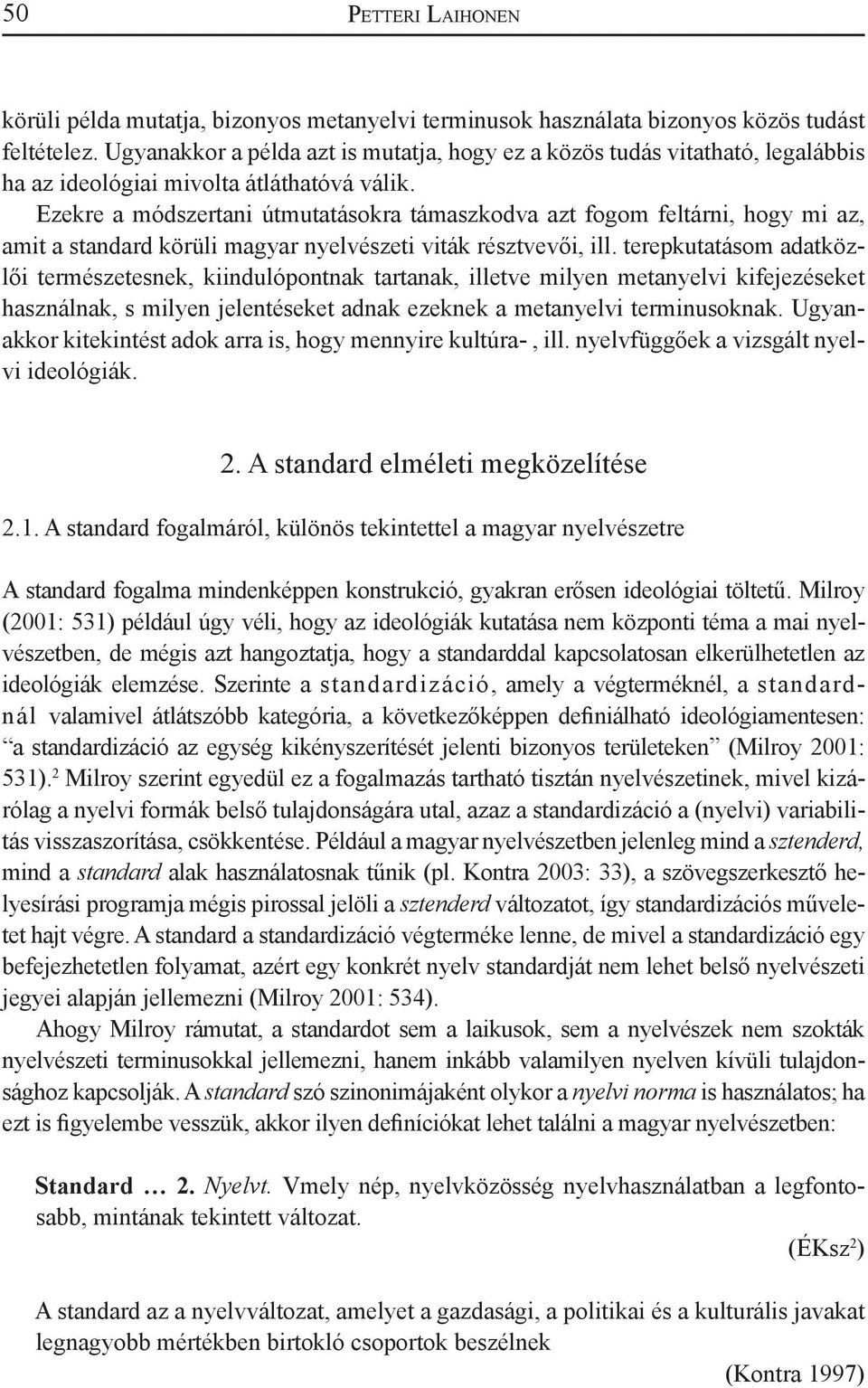 Ezekre a módszertani útmutatásokra támaszkodva azt fogom feltárni, hogy mi az, amit a standard körüli magyar nyelvészeti viták résztvevői, ill.