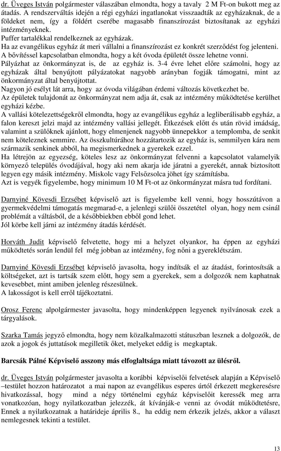 Puffer tartalékkal rendelkeznek az egyházak. Ha az evangélikus egyház át meri vállalni a finanszírozást ez konkrét szerződést fog jelenteni.