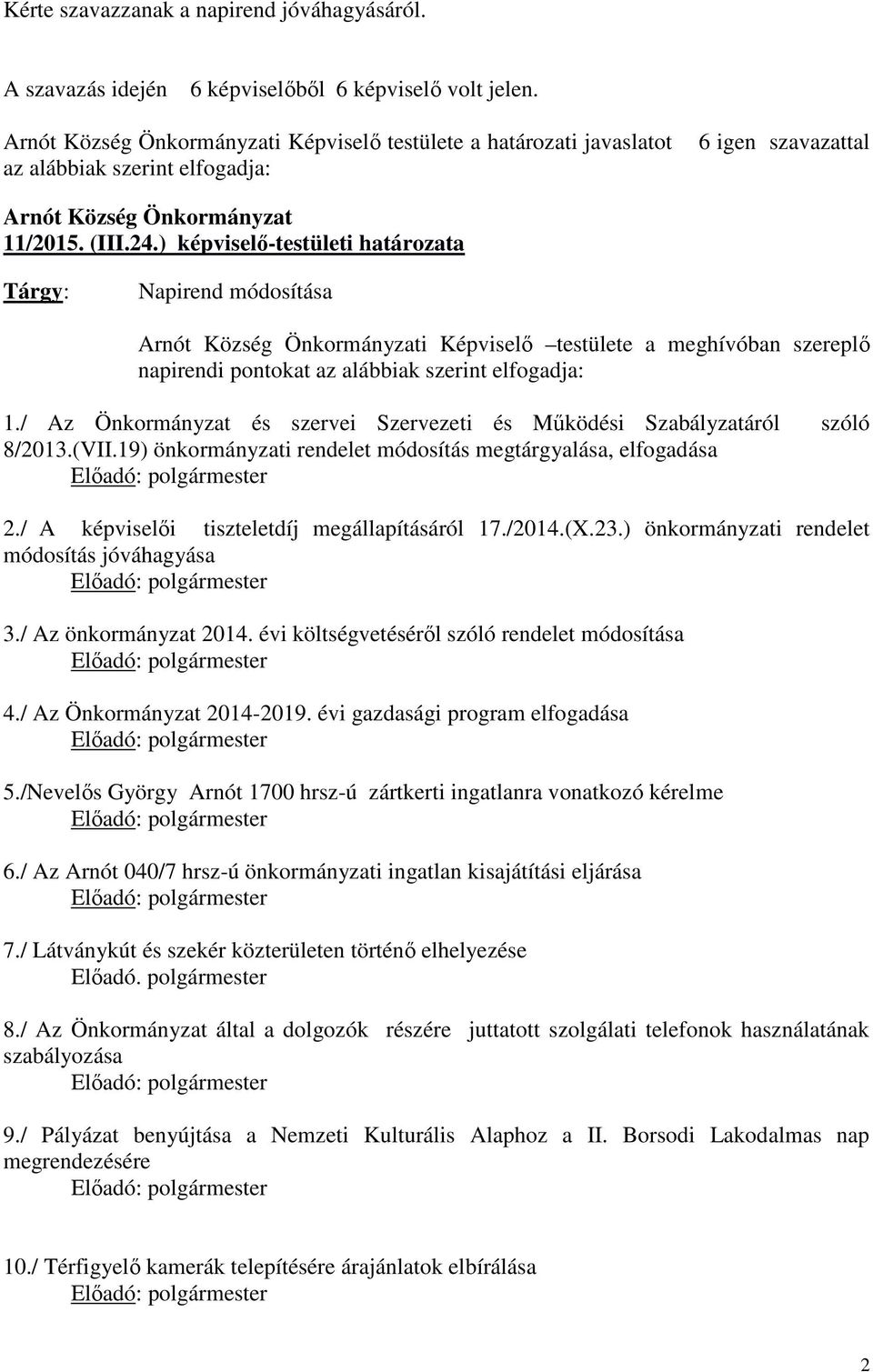 (VII.19) önkormányzati rendelet módosítás megtárgyalása, elfogadása 2./ A képviselői tiszteletdíj megállapításáról 17./2014.(X.23.) önkormányzati rendelet módosítás jóváhagyása 3.