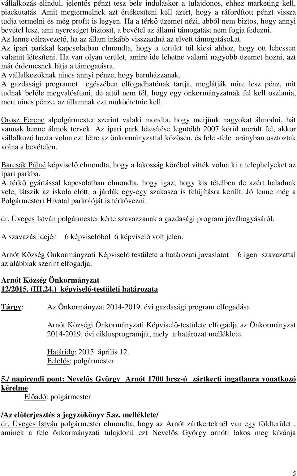 Ha a térkő üzemet nézi, abból nem biztos, hogy annyi bevétel lesz, ami nyereséget biztosít, a bevétel az állami támogatást nem fogja fedezni.