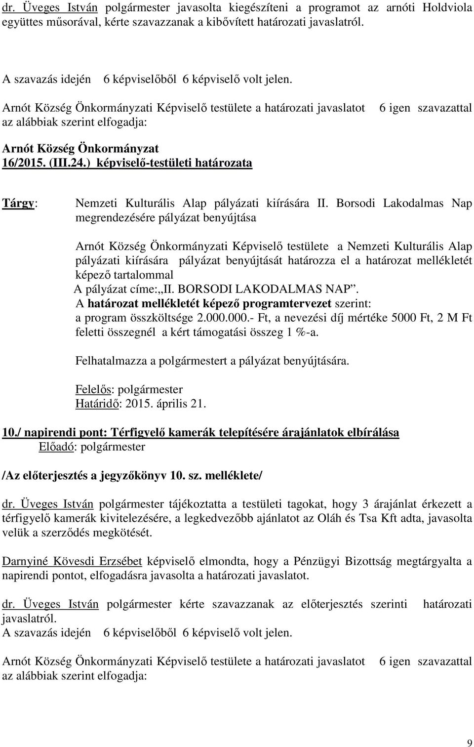 Borsodi Lakodalmas Nap megrendezésére pályázat benyújtása i Képviselő testülete a Nemzeti Kulturális Alap pályázati kiírására pályázat benyújtását határozza el a határozat mellékletét képező