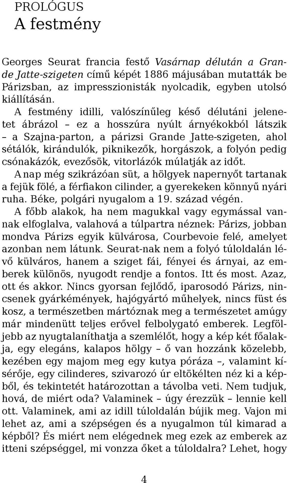 horgászok, a folyón pedig csónakázók, evezősök, vitorlázók múlatják az időt. A nap még szikrázóan süt, a hölgyek napernyőt tartanak a fejük fölé, a férfiakon cilinder, a gyerekeken könnyű nyári ruha.