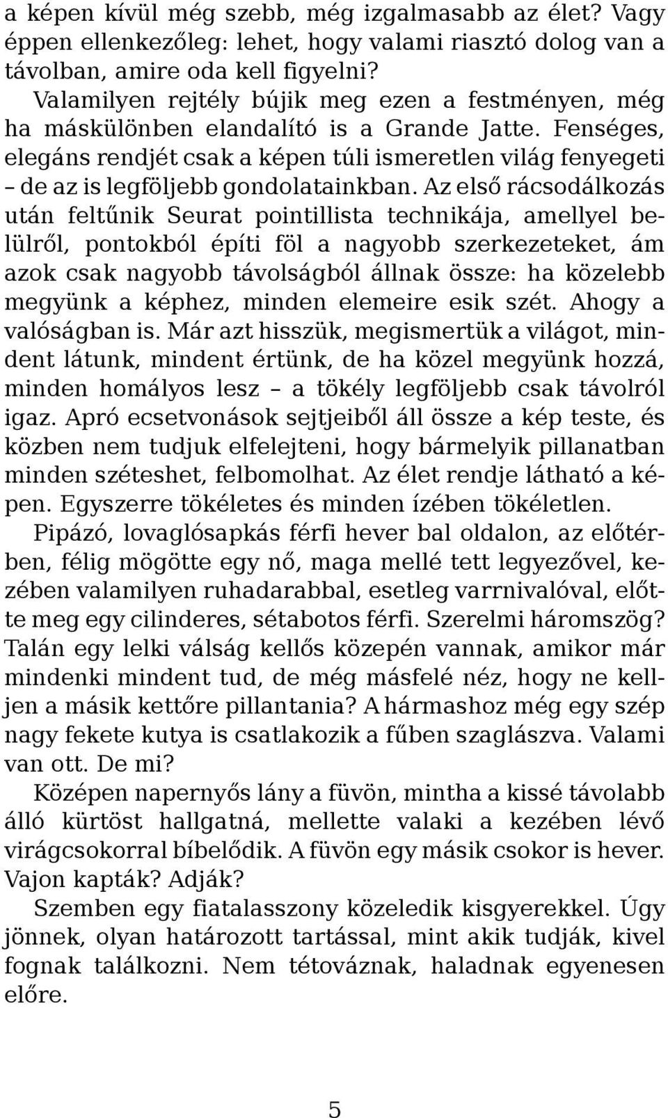 Fenséges, elegáns rendjét csak a képen túli ismeretlen világ fenyegeti de az is legföljebb gondolatainkban.