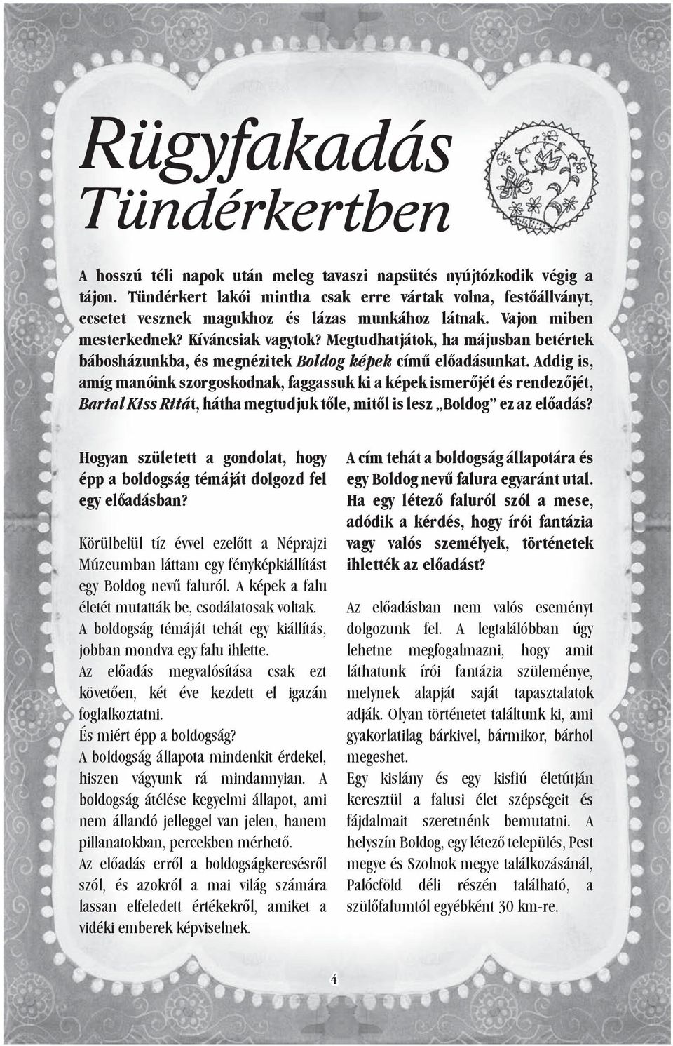Addig is, amíg manóink szorgoskodnak, faggassuk ki a képek ismerőjét és rendezőjét, Bartal Kiss Ritát, hátha megtudjuk tőle, mitől is lesz Boldog ez az előadás?
