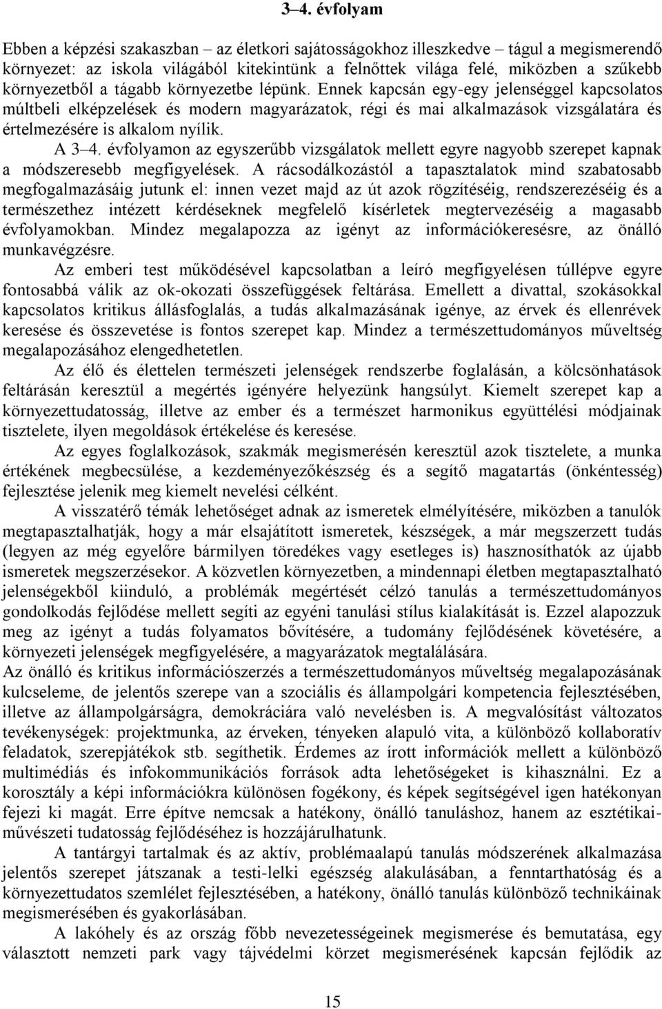 Ennek kapcsán egy-egy jelenséggel kapcsolatos múltbeli elképzelések és modern magyarázatok, régi és mai alkalmazások vizsgálatára és értelmezésére is alkalom nyílik. A 3 4.