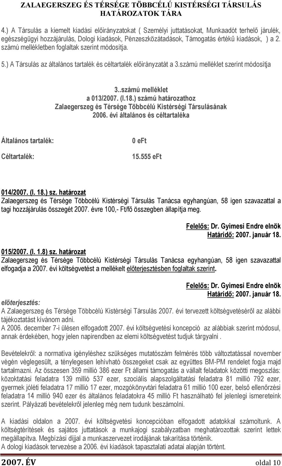 ) számú határozathoz Zalaegerszeg és Térsége Többcélú Kistérségi Társulásának 2006. évi általános és céltartaléka Általános tartalék: Céltartalék: 0 eft 15.555 eft 014/2007. (I. 18.) sz. határozat Zalaegerszeg és Térsége Többcélú Kistérségi Társulás Tanácsa egyhangúan, 58 igen szavazattal a tagi hozzájárulás összegét 2007.