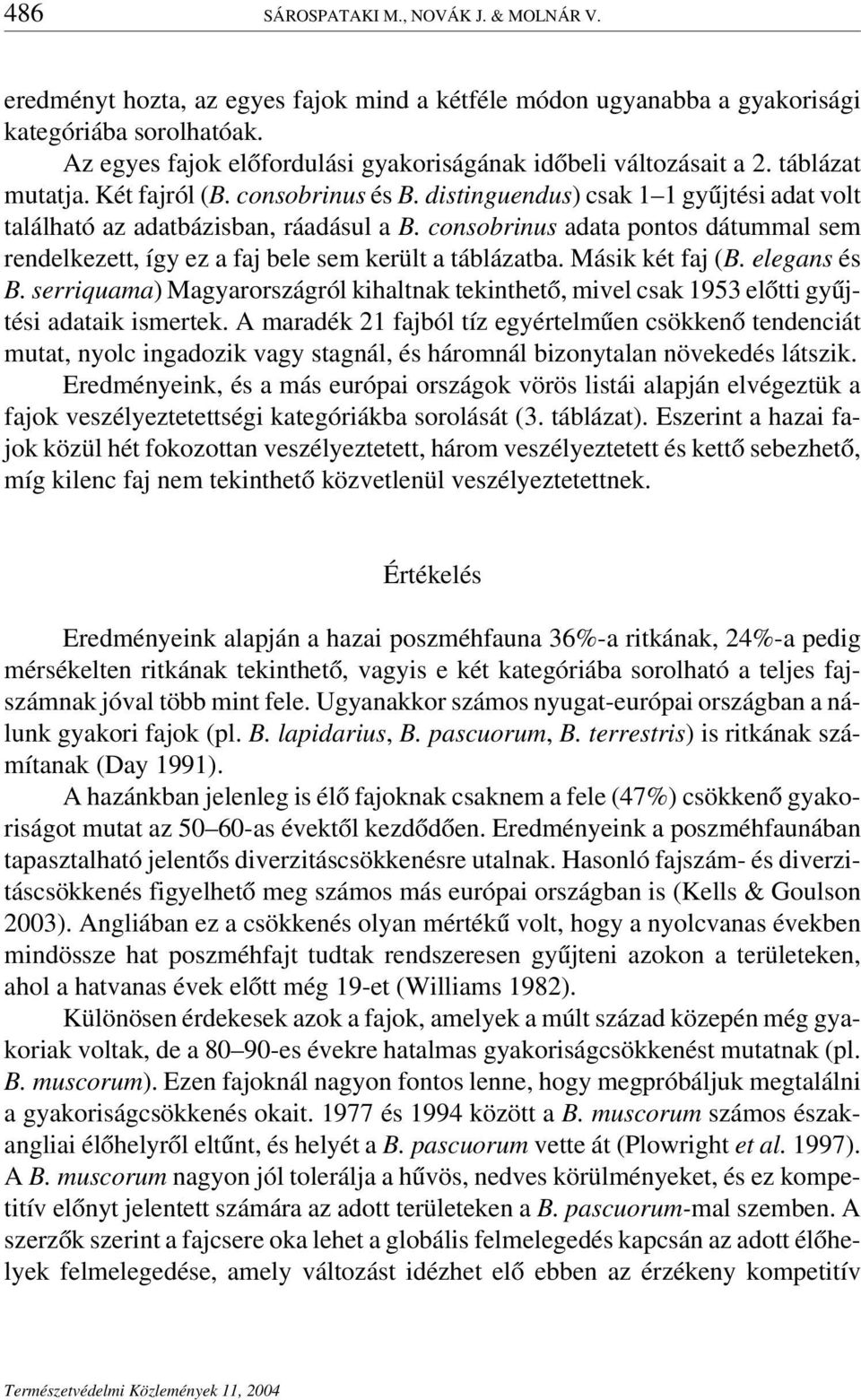 distinguendus) csak 1 1 gyűjtési adat volt található az adatbázisban, ráadásul a B. consobrinus adata pontos dátummal sem rendelkezett, így ez a faj bele sem került a táblázatba. Másik két faj (B.