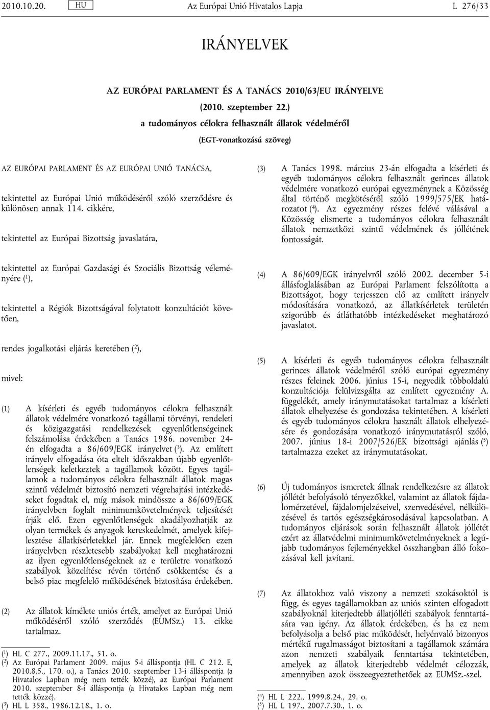 annak 114. cikkére, tekintettel az Európai Bizottság javaslatára, (3) A Tanács 1998.