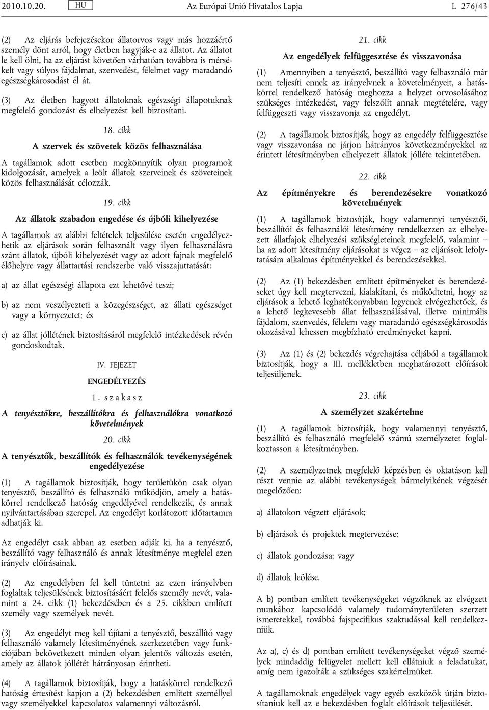 (3) Az életben hagyott állatoknak egészségi állapotuknak megfelelő gondozást és elhelyezést kell biztosítani. 18.