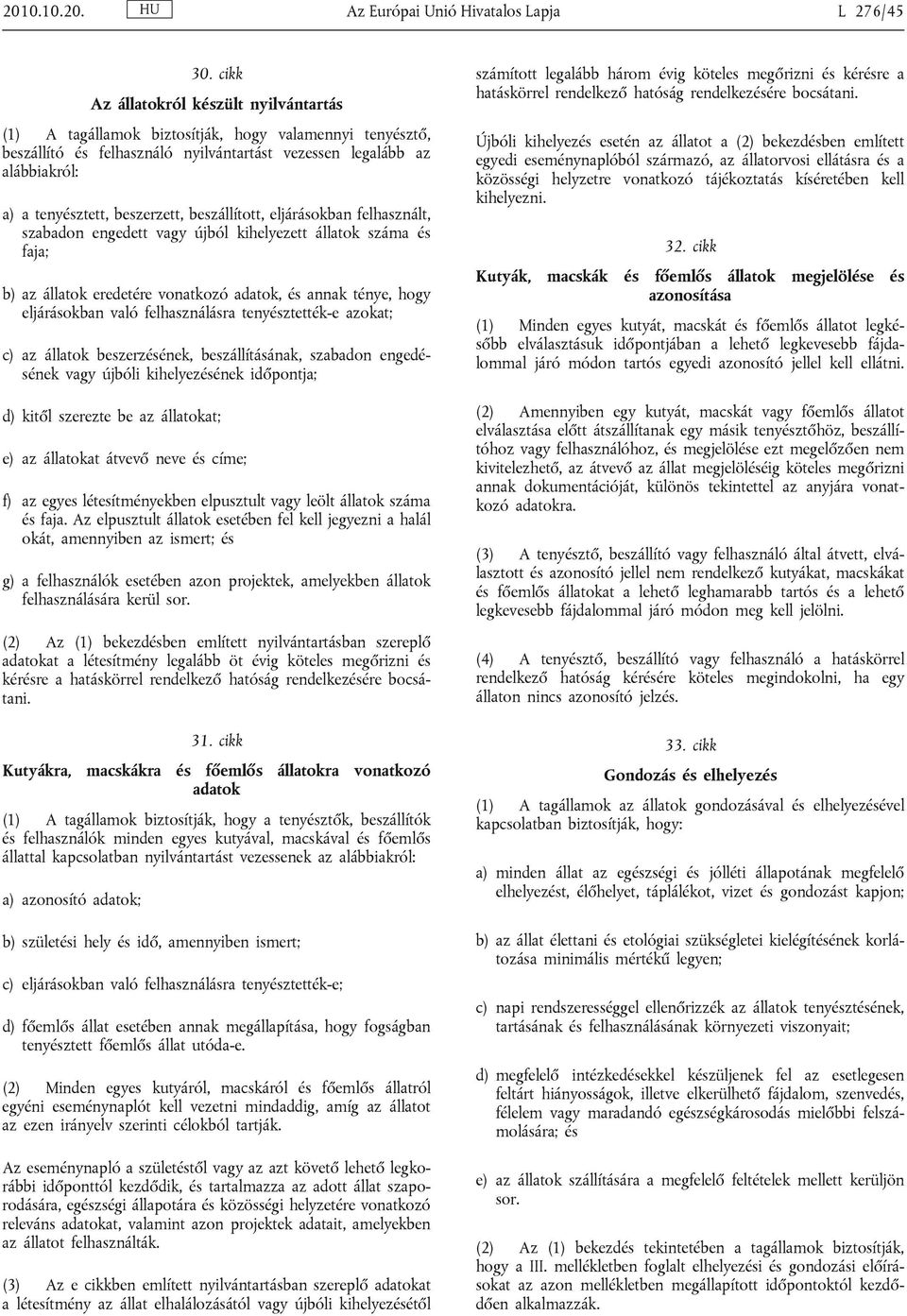 beszerzett, beszállított, eljárásokban felhasznált, szabadon engedett vagy újból kihelyezett állatok száma és faja; b) az állatok eredetére vonatkozó adatok, és annak ténye, hogy eljárásokban való
