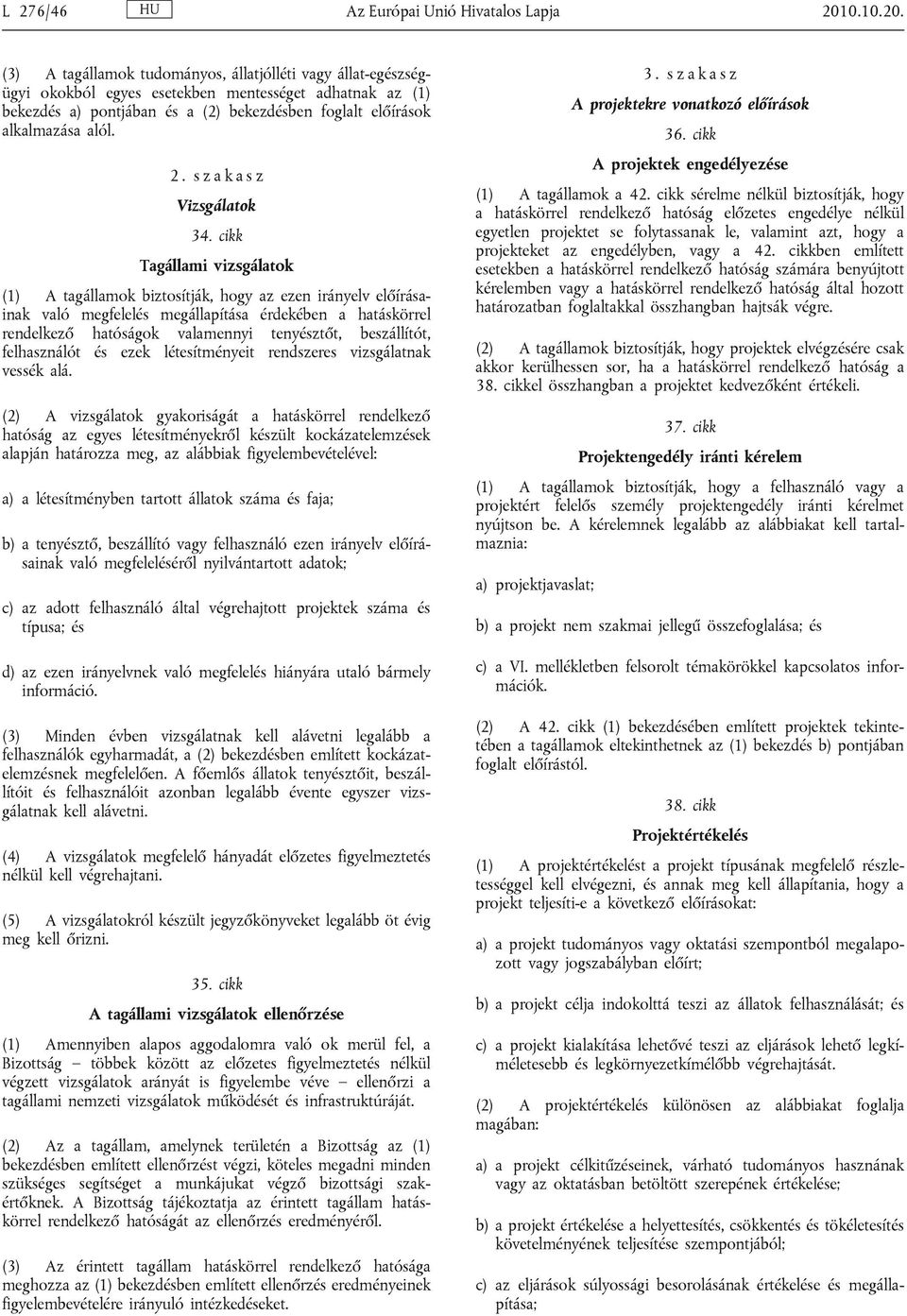 (3) A tagállamok tudományos, állatjólléti vagy állat-egészségügyi okokból egyes esetekben mentességet adhatnak az (1) bekezdés a) pontjában és a (2) bekezdésben foglalt előírások alkalmazása alól. 2.