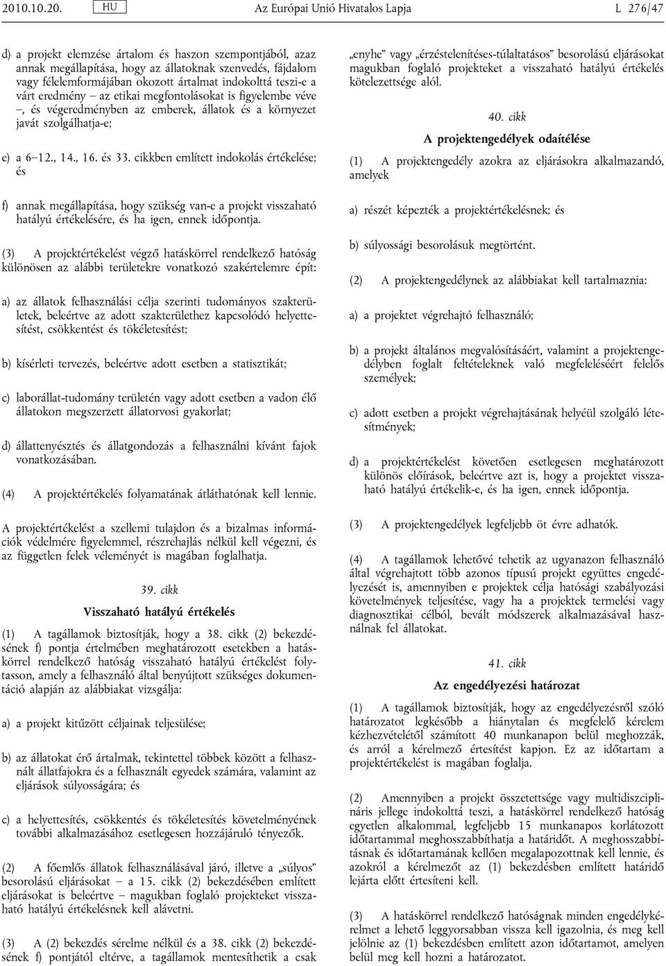 cikkben említett indokolás értékelése; és f) annak megállapítása, hogy szükség van-e a projekt visszaható hatályú értékelésére, és ha igen, ennek időpontja.