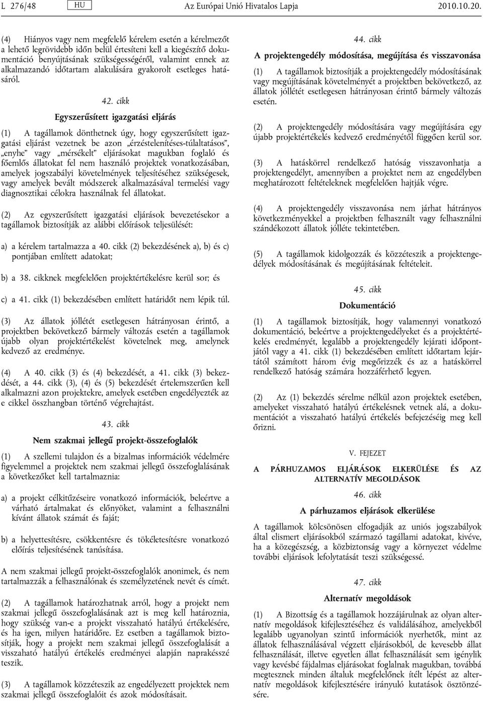 (4) Hiányos vagy nem megfelelő kérelem esetén a kérelmezőt a lehető legrövidebb időn belül értesíteni kell a kiegészítő dokumentáció benyújtásának szükségességéről, valamint ennek az alkalmazandó