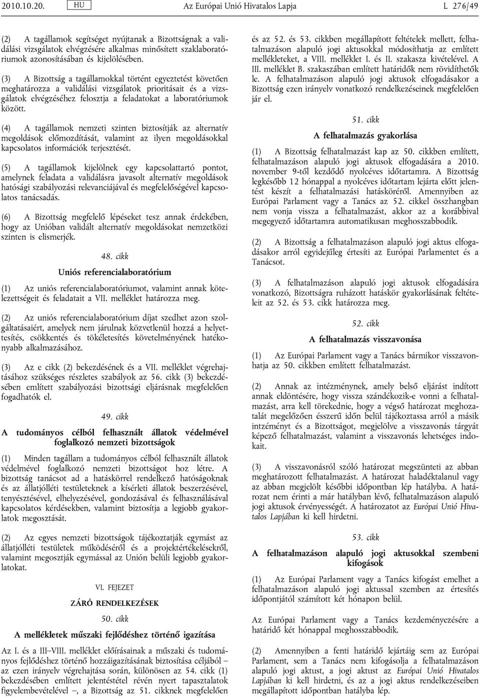 (3) A Bizottság a tagállamokkal történt egyeztetést követően meghatározza a validálási vizsgálatok prioritásait és a vizsgálatok elvégzéséhez felosztja a feladatokat a laboratóriumok között.
