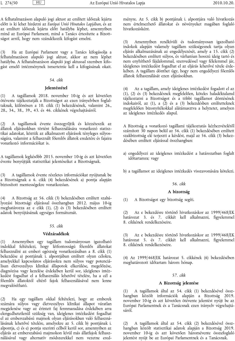 A felhatalmazáson alapuló jogi aktust az említett időszak lejárta előtt is ki lehet hirdetni az Európai Unió Hivatalos Lapjában, és az az említett időszak lejárta előtt hatályba léphet, amennyiben