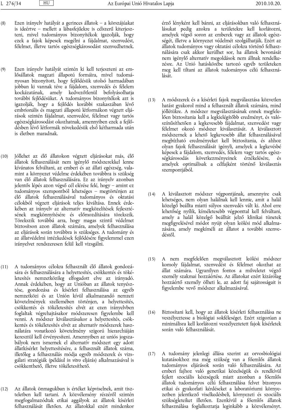 (8) Ezen irányelv hatályát a gerinces állatok a körszájúakat is ideértve mellett a lábasfejűekre is célszerű kiterjeszteni, mivel tudományos bizonyítékok igazolják, hogy ezek a fajok képesek megélni