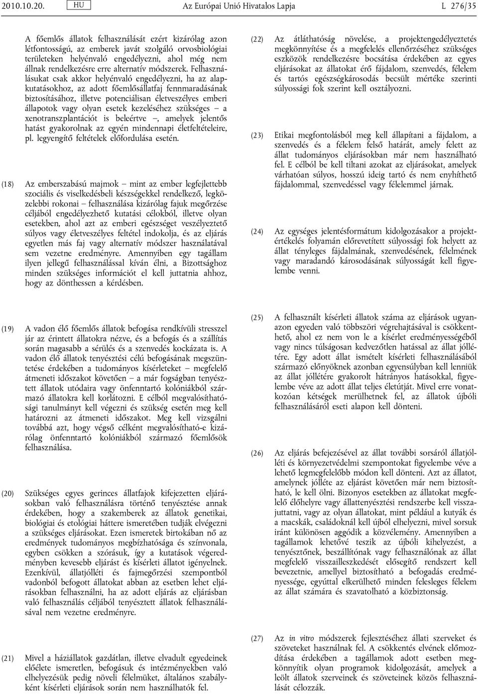 Felhasználásukat csak akkor helyénvaló engedélyezni, ha az alapkutatásokhoz, az adott főemlősállatfaj fennmaradásának biztosításához, illetve potenciálisan életveszélyes emberi állapotok vagy olyan