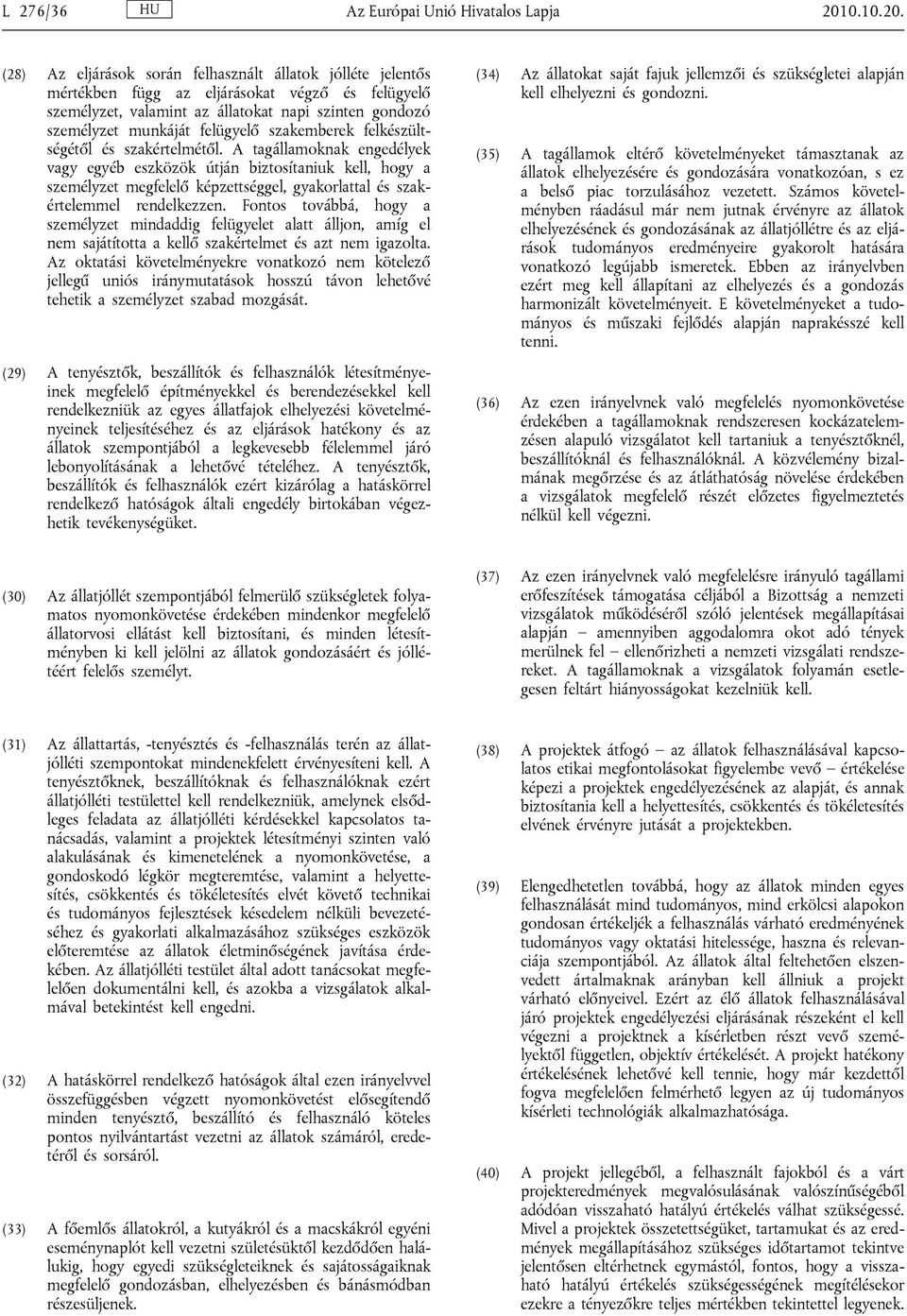 (28) Az eljárások során felhasznált állatok jólléte jelentős mértékben függ az eljárásokat végző és felügyelő személyzet, valamint az állatokat napi szinten gondozó személyzet munkáját felügyelő
