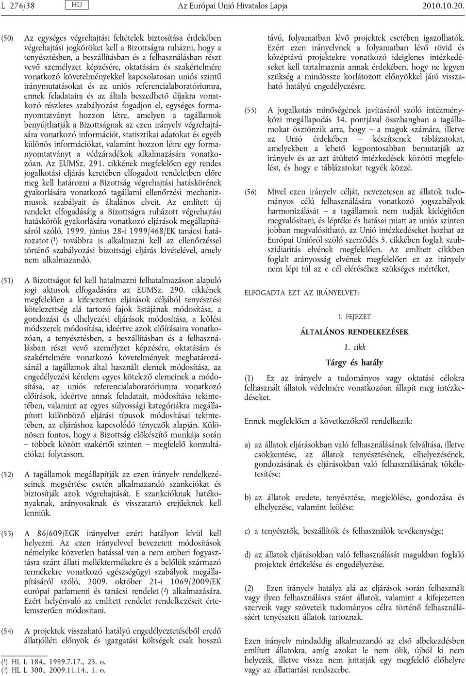 (50) Az egységes végrehajtási feltételek biztosítása érdekében végrehajtási jogköröket kell a Bizottságra ruházni, hogy a tenyésztésben, a beszállításban és a felhasználásban részt vevő személyzet