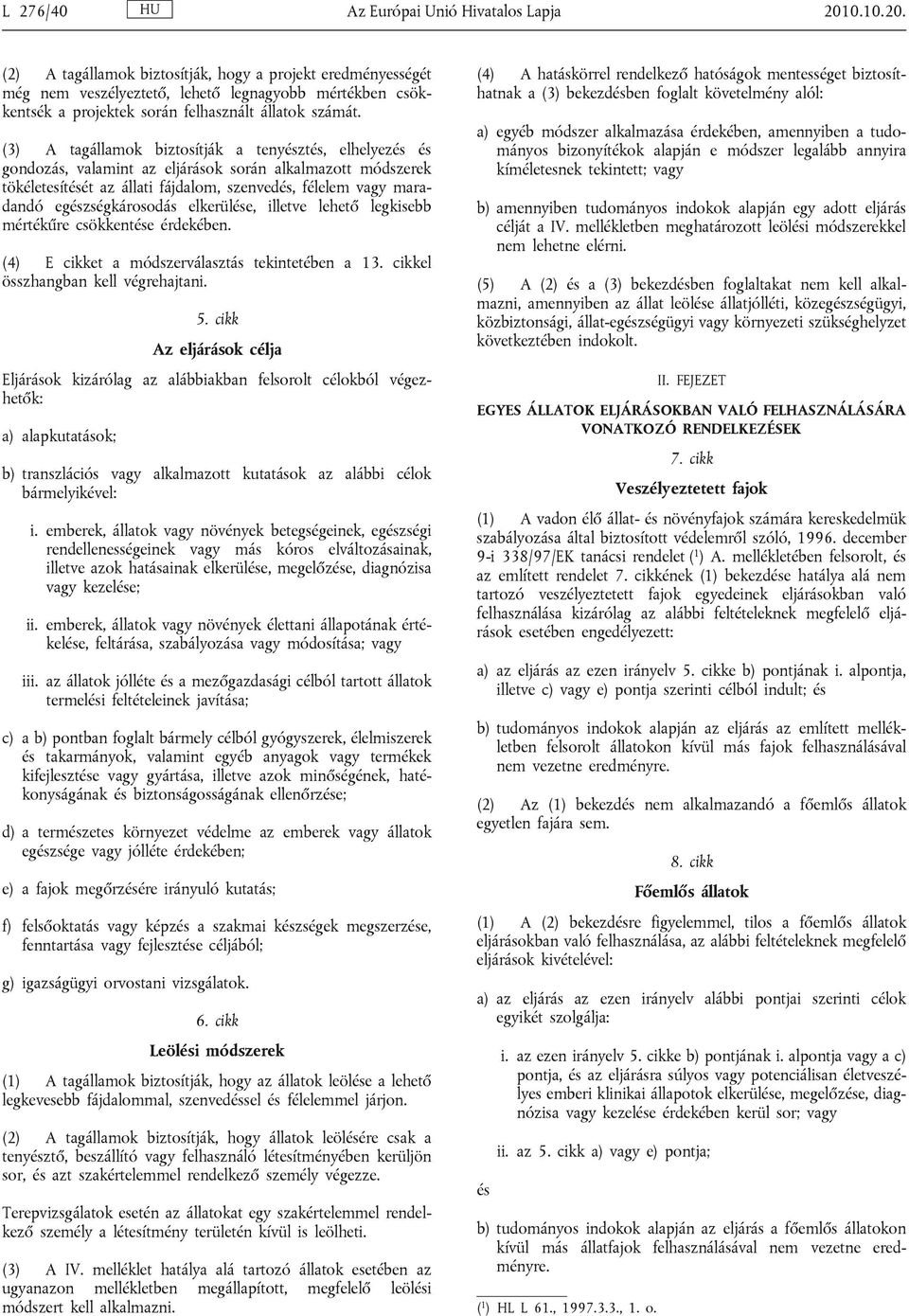 (3) A tagállamok biztosítják a tenyésztés, elhelyezés és gondozás, valamint az eljárások során alkalmazott módszerek tökéletesítését az állati fájdalom, szenvedés, félelem vagy maradandó